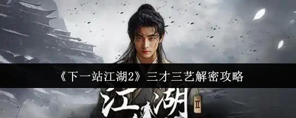 《下一站江湖2》三才三艺解密攻略