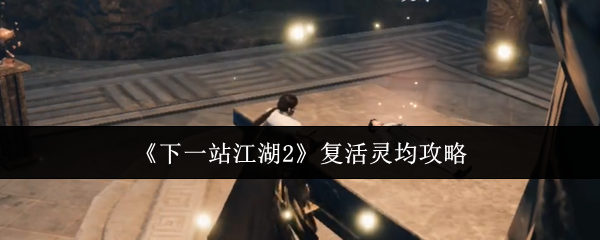 《下一站江湖2》复活灵均攻略