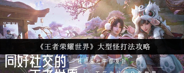 《王者荣耀世界》大型怪打法攻略