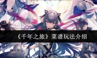 《千年之旅》菜谱玩法介绍