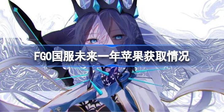 FGO国服未来一年苹果获取情况 FGO国服未来一年苹果怎么获取(图1)