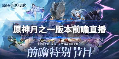 原神月之一版本前瞻直播什么时候 原神月之一版本前瞻直播时间