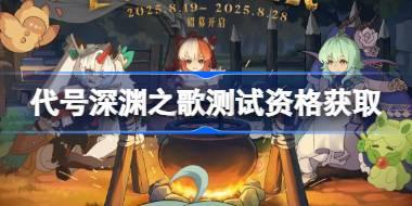 代号深渊之歌测试资格怎么获得 代号深渊之歌测试资格获取方法