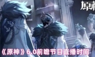 《原神》6.0前瞻节目直播时间