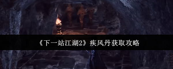 《下一站江湖2》疾风丹获取攻略