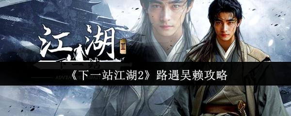 《下一站江湖2》路遇吴赖攻略