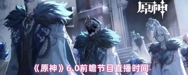 《原神》6.0前瞻节目直播时间