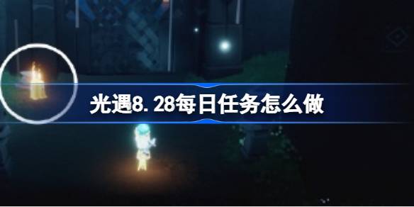 光遇8.28每日任务怎么做 光遇8月28日每日任务做法攻略(图1)