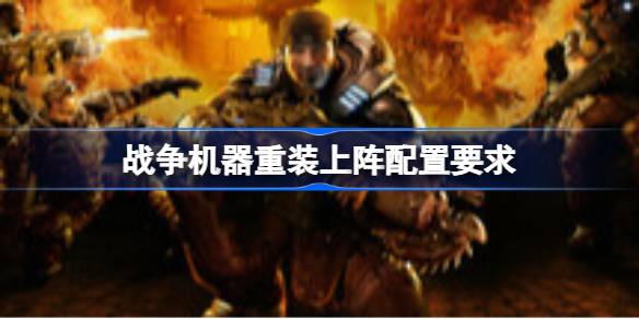 战争机器重装上阵配置要求 战争机器重装上阵配置要求一览(图1)