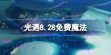 光遇8.28免费魔法是什么 光遇8月28日免费魔法收集攻略