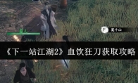 《下一站江湖2》血饮狂刀获取攻略