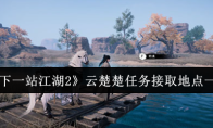 《下一站江湖2》云楚楚任务接取地点一览