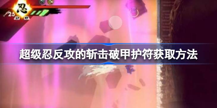 超级忍反攻的斩击破甲护符获取方法 超级忍反攻的斩击破甲护符怎么获取(图1)