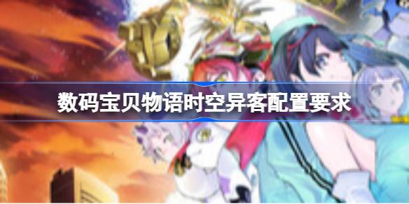 数码宝贝物语时空异客配置要求 数码宝贝物语时空异客配置要求一览(图1)