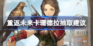 重返未来1999卡珊德拉抽取建议 重返未来1999卡珊德拉要不要抽