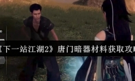 《下一站江湖2》唐门暗器材料获取攻略