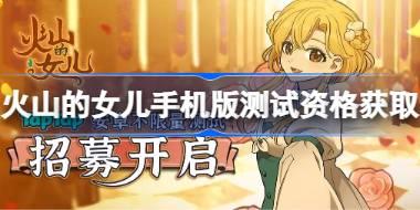 火山的女儿手机版测试资格怎么获得 火山的女儿手机版测试资格获取方法