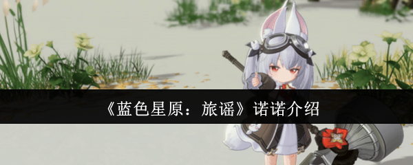 《蓝色星原：旅谣》诺诺介绍