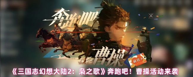 《三国志幻想大陆2：枭之歌》奔跑吧！曹操活动来袭