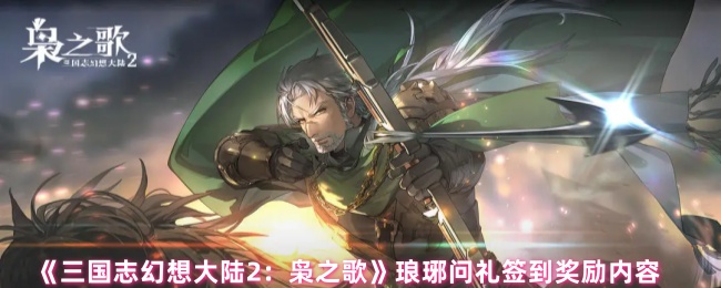 《三国志幻想大陆2：枭之歌》琅琊问礼签到奖励内容