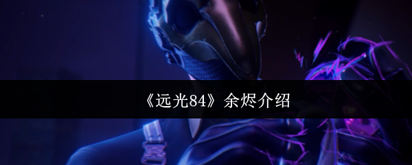 《远光84》余烬介绍