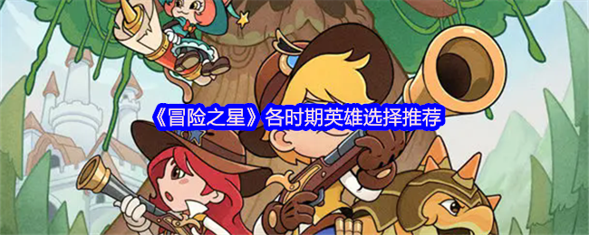 《冒险之星》各时期英雄选择推荐(图1)