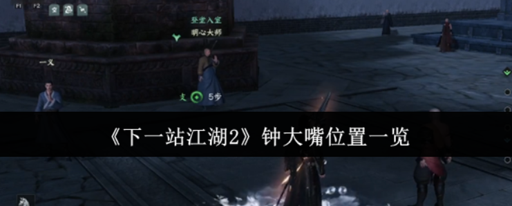 下一站江湖2钟大嘴在哪里-下一站江湖2钟大嘴位置一览