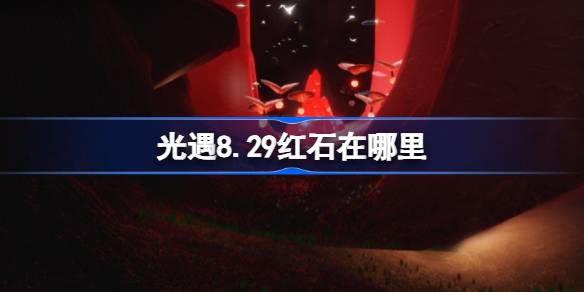 光遇8.29红石碎片在哪里 光遇8月29日红石碎片位置攻略(图1)
