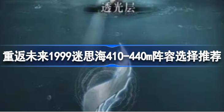 重返未来1999迷思海410-440m阵容选择推荐 重返未来1999迷思海410-440m怎么选阵容(图1)