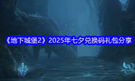《地下城堡2》2025年七夕兑换码礼包分享