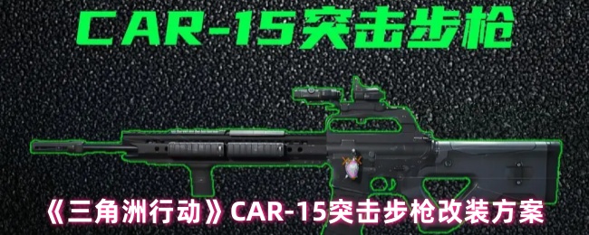 《三角洲行动》CAR-15突击步枪改装方案