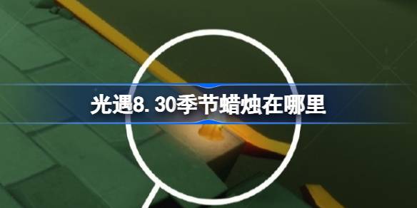 光遇8.30季节蜡烛在哪里 光遇8月30日季节蜡烛位置攻略(图1)