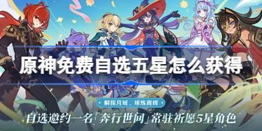 原神免费自选五星怎么获得 原神免费自选五星获取攻略