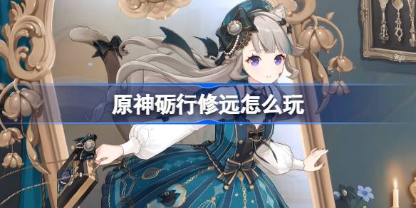 原神砺行修远怎么玩 原神砺行修远活动玩法一览(图1)