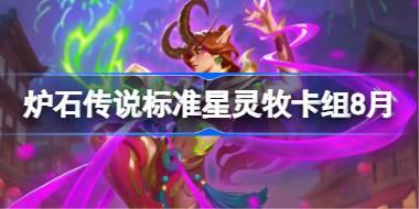 炉石传说标准星灵牧卡组怎么搭配 炉石传说标准星灵牧代码分享8月