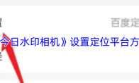 《今日水印相机》设置定位平台方法