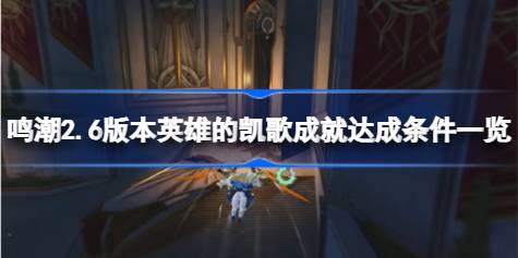 鸣潮2.6版本英雄的凯歌成就达成条件一览 鸣潮2.6版本英雄的凯歌成就怎么达成