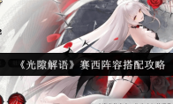《光隙解语》赛西阵容搭配攻略