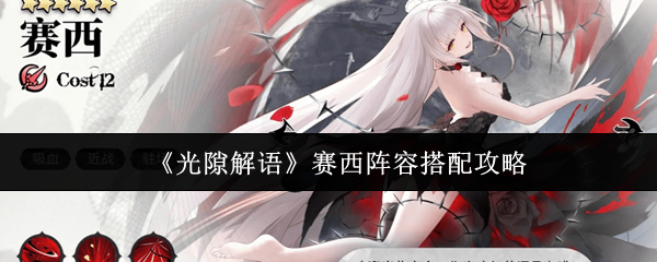 《光隙解语》赛西阵容搭配攻略