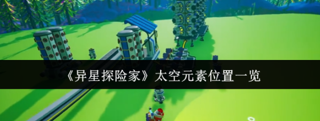​异星探险家太空元素在哪里-异星探险家太空元素位置一览