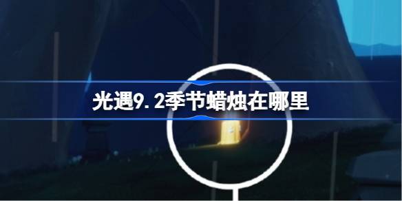 光遇9.2季节蜡烛在哪里 光遇9月2日季节蜡烛位置攻略(图1)