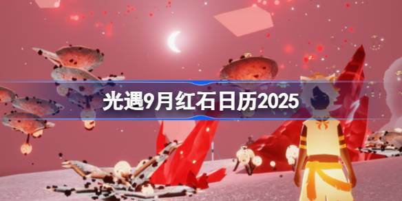 光遇9月红石在哪里 光遇9月红石日历2025(图1)