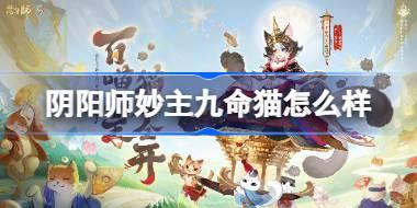 阴阳师妙主九命猫怎么样 阴阳师妙主九命猫式神介绍