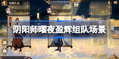 阴阳师曜夜盈辉组队场景怎么获得 阴阳师曜夜盈辉组队场景一览
