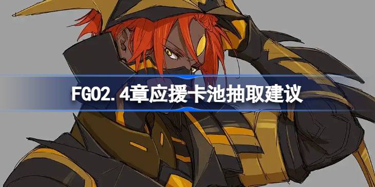 FGO2.4章应援卡池要不要抽 FGO2.4章应援卡池抽取建议(图1)