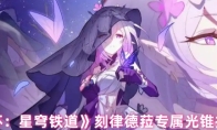 《崩坏：星穹铁道》刻律德菈专属光锥推荐