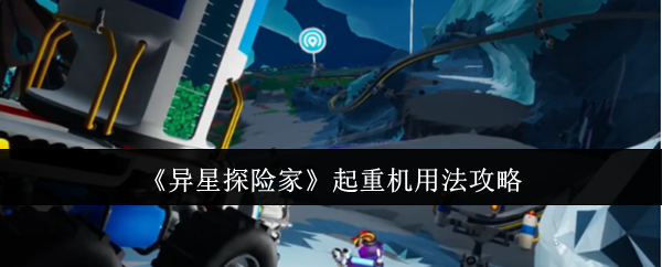 《异星探险家》起重机用法攻略
