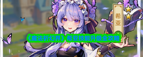 《魔法祈幻界》希亚技能升级全攻略