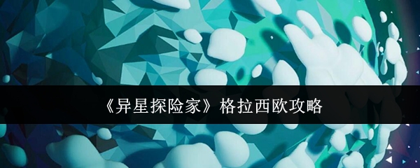 《异星探险家》格拉西欧攻略