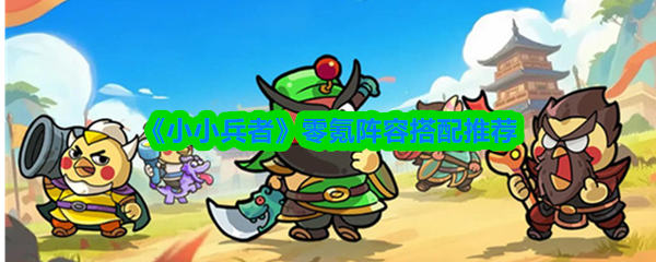 《小小兵者》零氪阵容搭配推荐(图1)